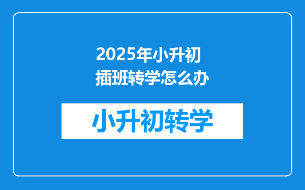 2025年小升初插班转学怎么办