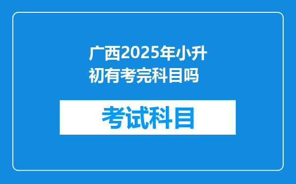 广西2025年小升初有考完科目吗