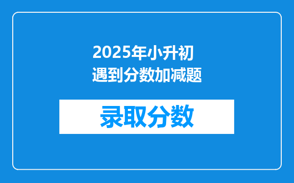 2025年小升初遇到分数加减题