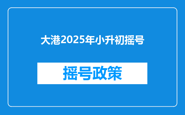 大港2025年小升初摇号