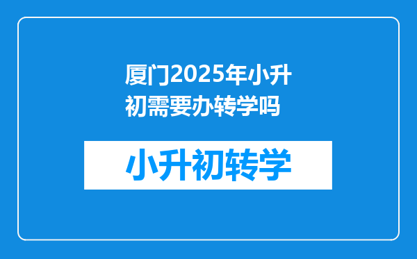 厦门2025年小升初需要办转学吗