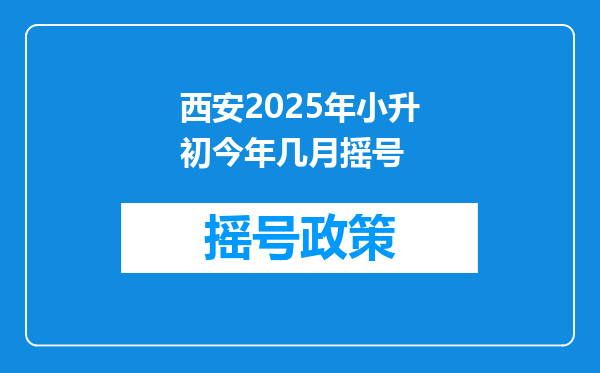 西安2025年小升初今年几月摇号