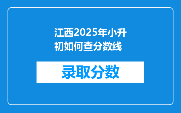 江西2025年小升初如何查分数线