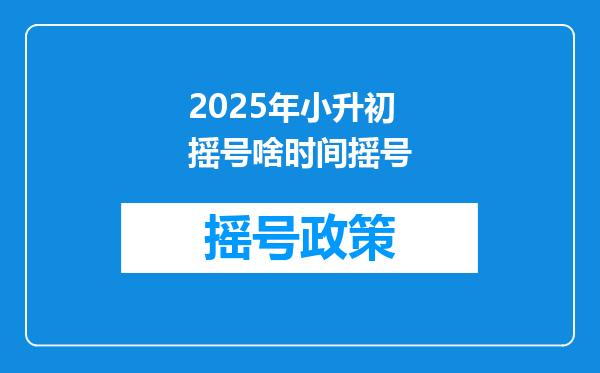 2025年小升初摇号啥时间摇号