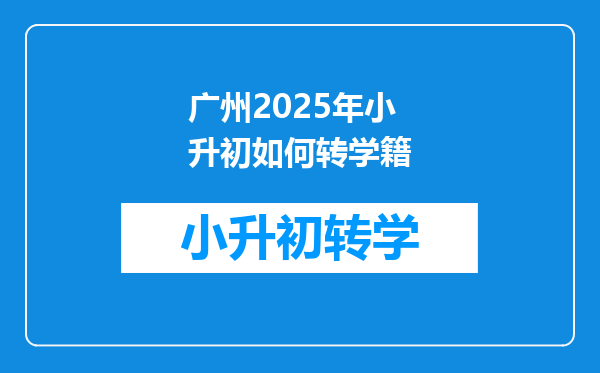 广州2025年小升初如何转学籍