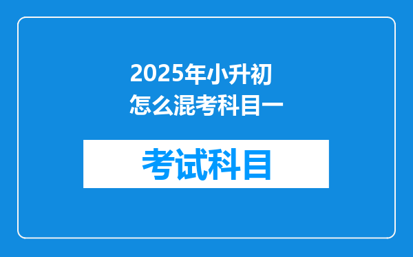 2025年小升初怎么混考科目一