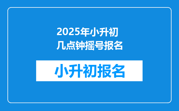 2025年小升初几点钟摇号报名