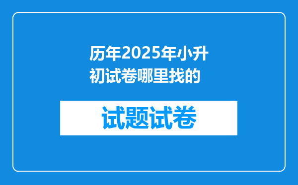 历年2025年小升初试卷哪里找的