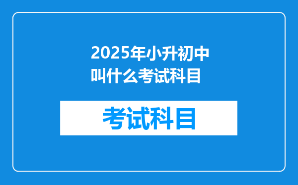 2025年小升初中叫什么考试科目