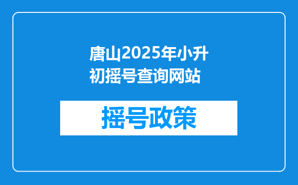 唐山2025年小升初摇号查询网站