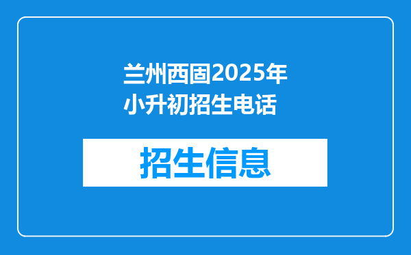 兰州西固2025年小升初招生电话