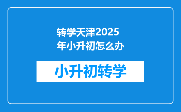 转学天津2025年小升初怎么办