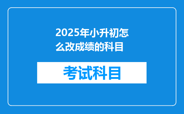 2025年小升初怎么改成绩的科目