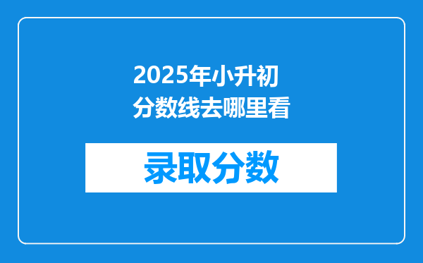 2025年小升初分数线去哪里看