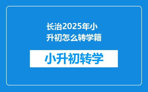 长治2025年小升初怎么转学籍