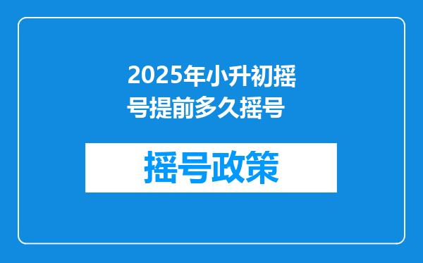 2025年小升初摇号提前多久摇号