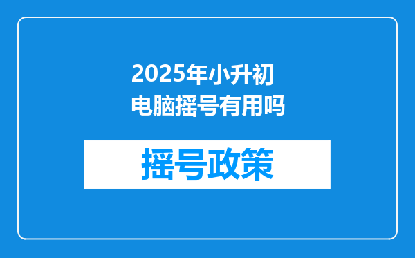 2025年小升初电脑摇号有用吗