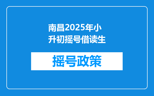 南昌2025年小升初摇号借读生