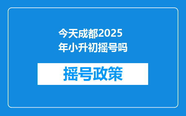 今天成都2025年小升初摇号吗