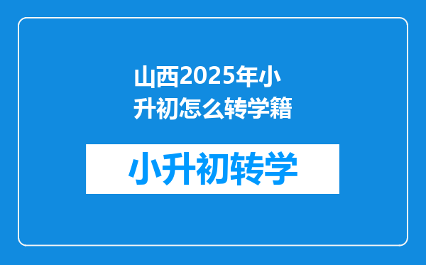 山西2025年小升初怎么转学籍