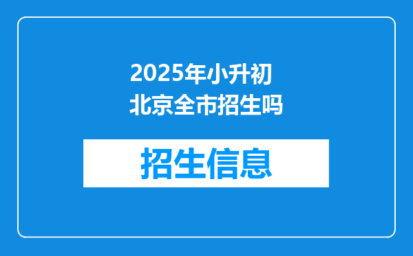 2025年小升初北京全市招生吗