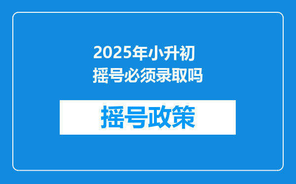 2025年小升初摇号必须录取吗