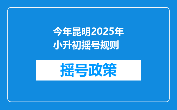 今年昆明2025年小升初摇号规则