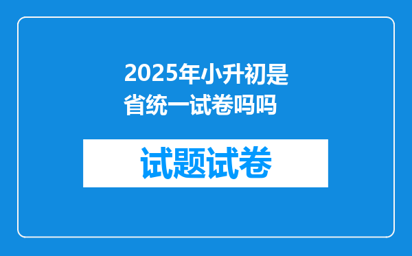 2025年小升初是省统一试卷吗吗