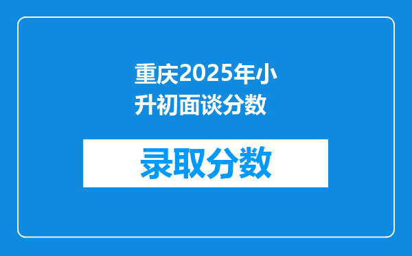 重庆2025年小升初面谈分数