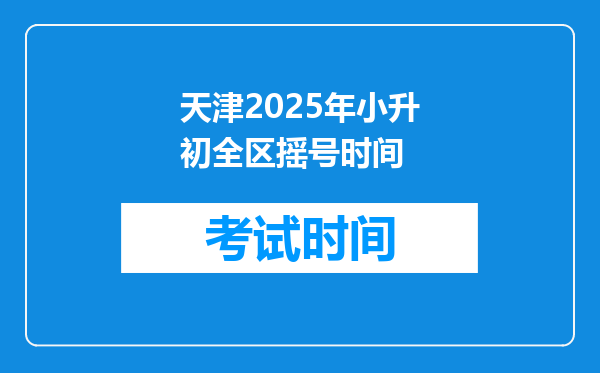 天津2025年小升初全区摇号时间