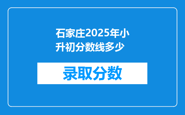 石家庄2025年小升初分数线多少