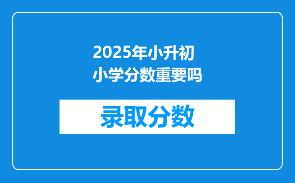 2025年小升初小学分数重要吗