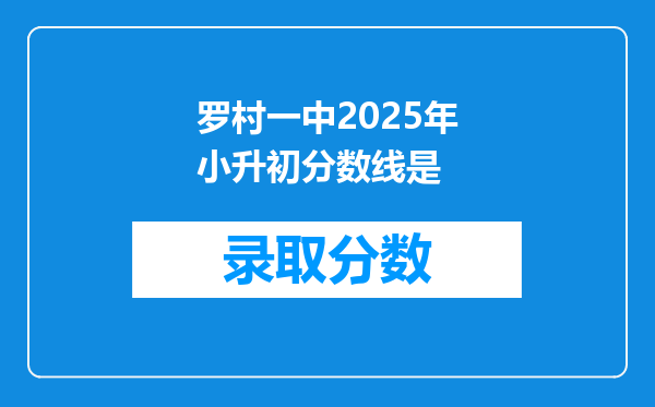 罗村一中2025年小升初分数线是