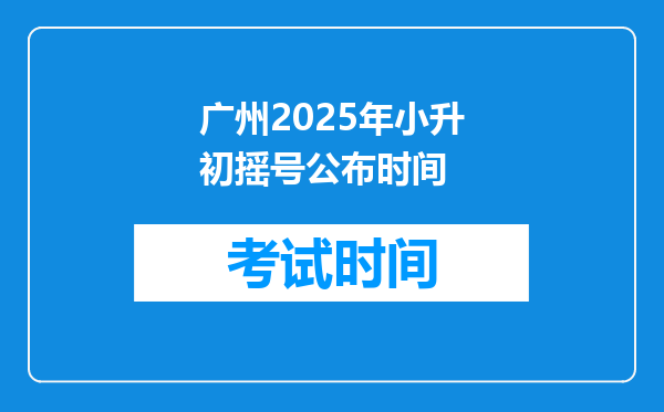 广州2025年小升初摇号公布时间