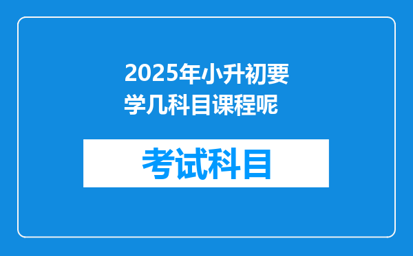 2025年小升初要学几科目课程呢