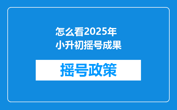 怎么看2025年小升初摇号成果