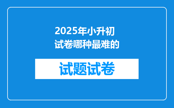 2025年小升初试卷哪种最难的