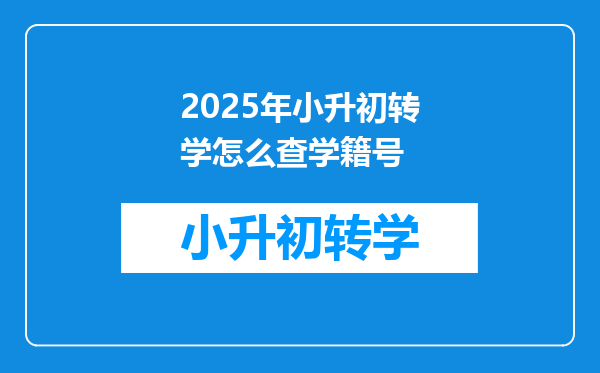 2025年小升初转学怎么查学籍号