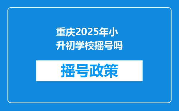 重庆2025年小升初学校摇号吗