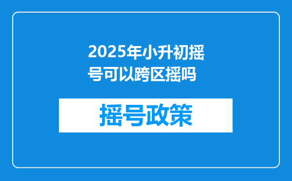 2025年小升初摇号可以跨区摇吗