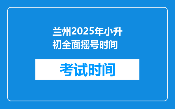 兰州2025年小升初全面摇号时间