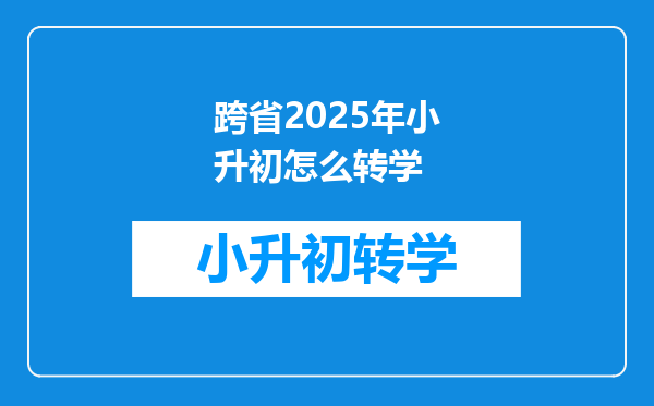 跨省2025年小升初怎么转学