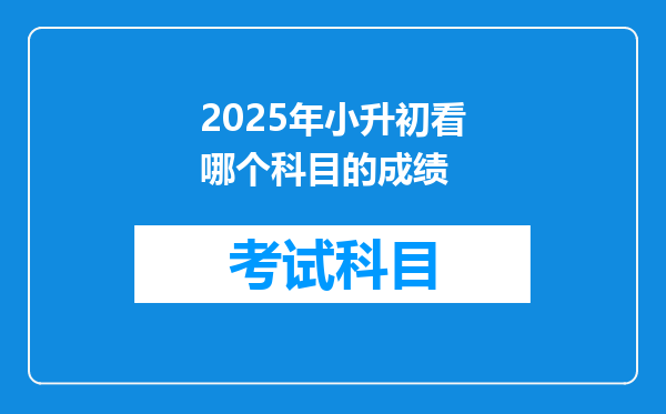 2025年小升初看哪个科目的成绩