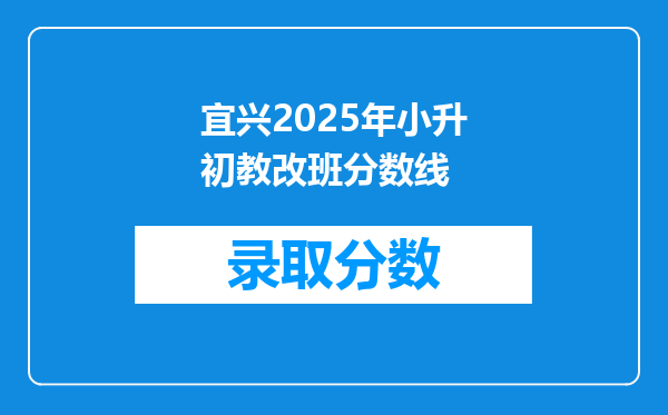 宜兴2025年小升初教改班分数线