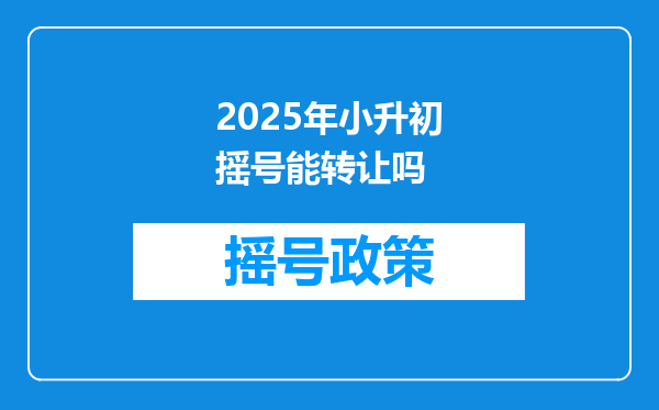 2025年小升初摇号能转让吗