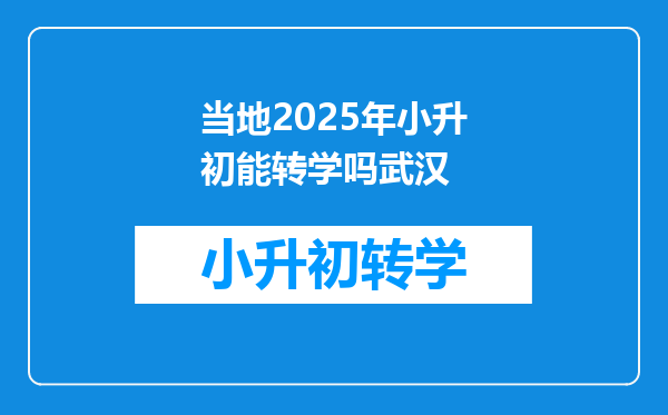 当地2025年小升初能转学吗武汉