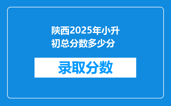 陕西2025年小升初总分数多少分