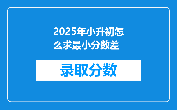 2025年小升初怎么求最小分数差