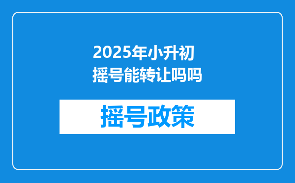 2025年小升初摇号能转让吗吗