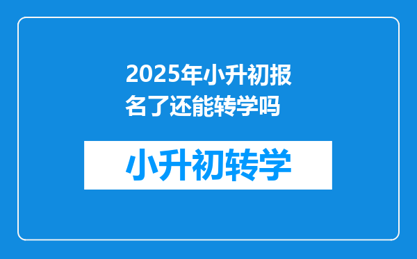 2025年小升初报名了还能转学吗